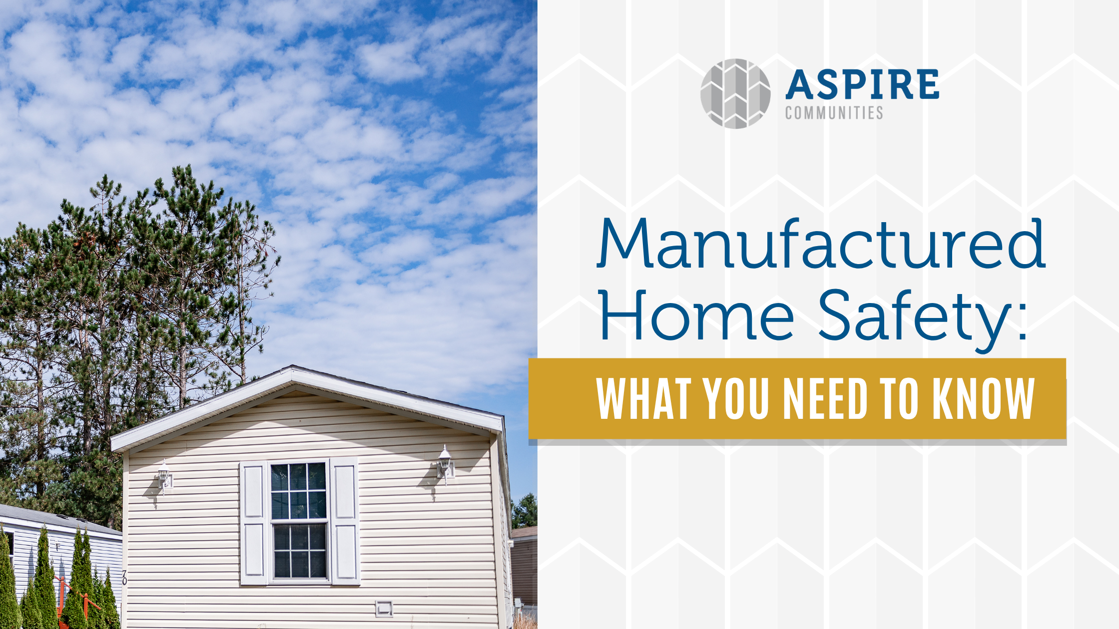 A manufactured home sits under a blue sky. Text reads: “Manufactured Home Safety: What You Need to Know” alongside the Aspire Communities logo, highlighting essential tips for ensuring manufactured home safety.